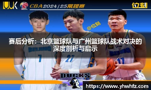 赛后分析：北京篮球队与广州篮球队战术对决的深度剖析与启示