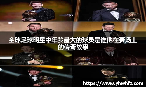 全球足球明星中年龄最大的球员是谁他在赛场上的传奇故事