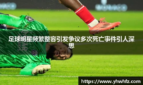 足球明星频繁整容引发争议多次死亡事件引人深思