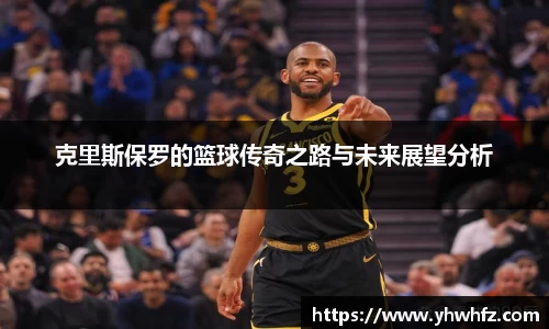 克里斯保罗的篮球传奇之路与未来展望分析
